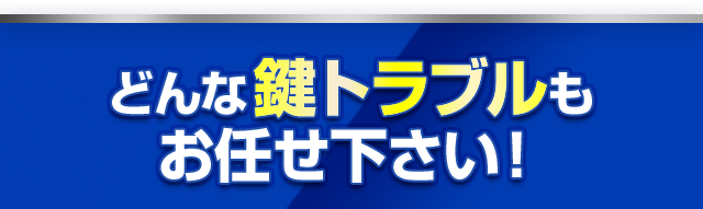 どんな鍵トラブルもお任せください！